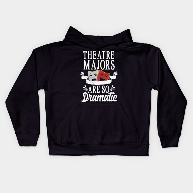 Theatre Majors Are So Dramatic Kids Hoodie by Eugenex